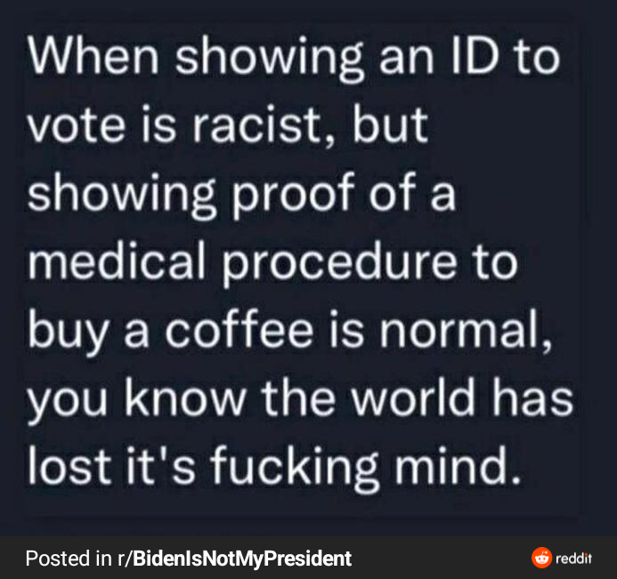 When showing and ID to vote is racist, but proof of med procedure to buy a coffee is normal